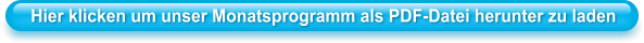 Hier klicken um unser Monatsprogramm als PDF-Datei herunter zu laden